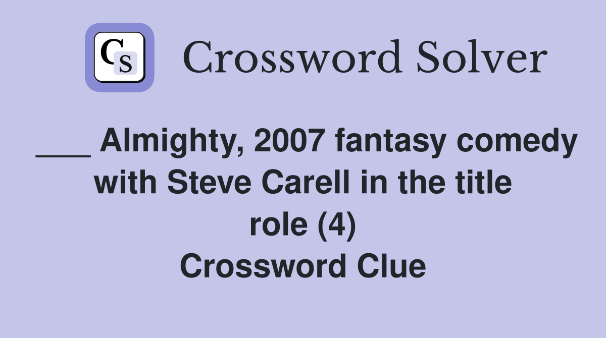 ___ Almighty, 2007 fantasy comedy with Steve Carell in the title role (4) Crossword Clue