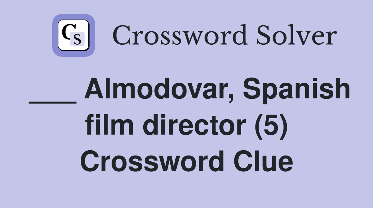 ___ Almodovar, Spanish film director (5) Crossword Clue