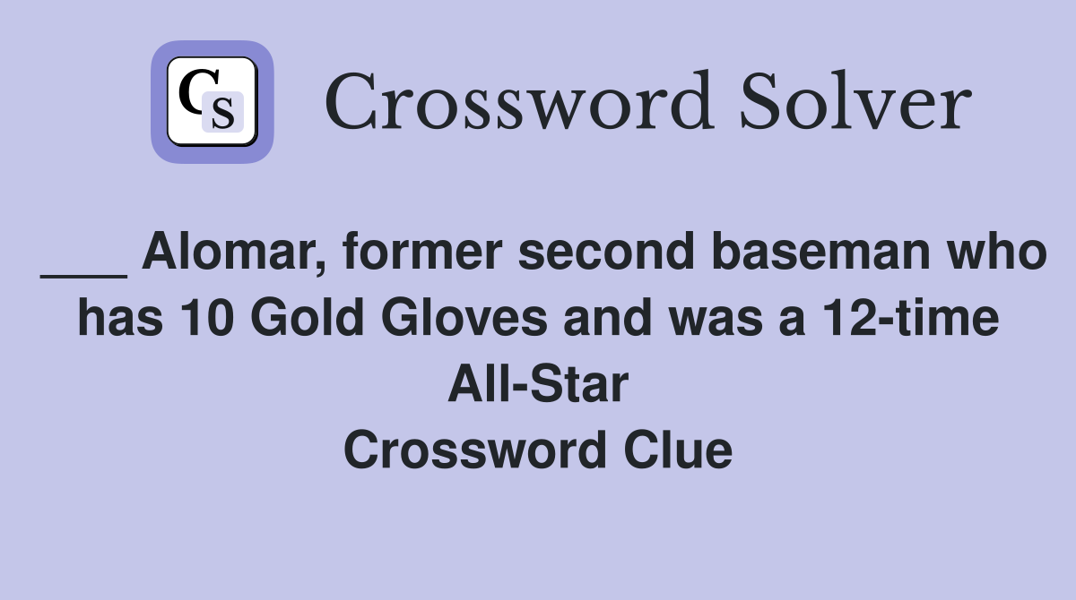 ___ Alomar, former second baseman who has 10 Gold Gloves and was a 12-time All-Star Crossword Clue