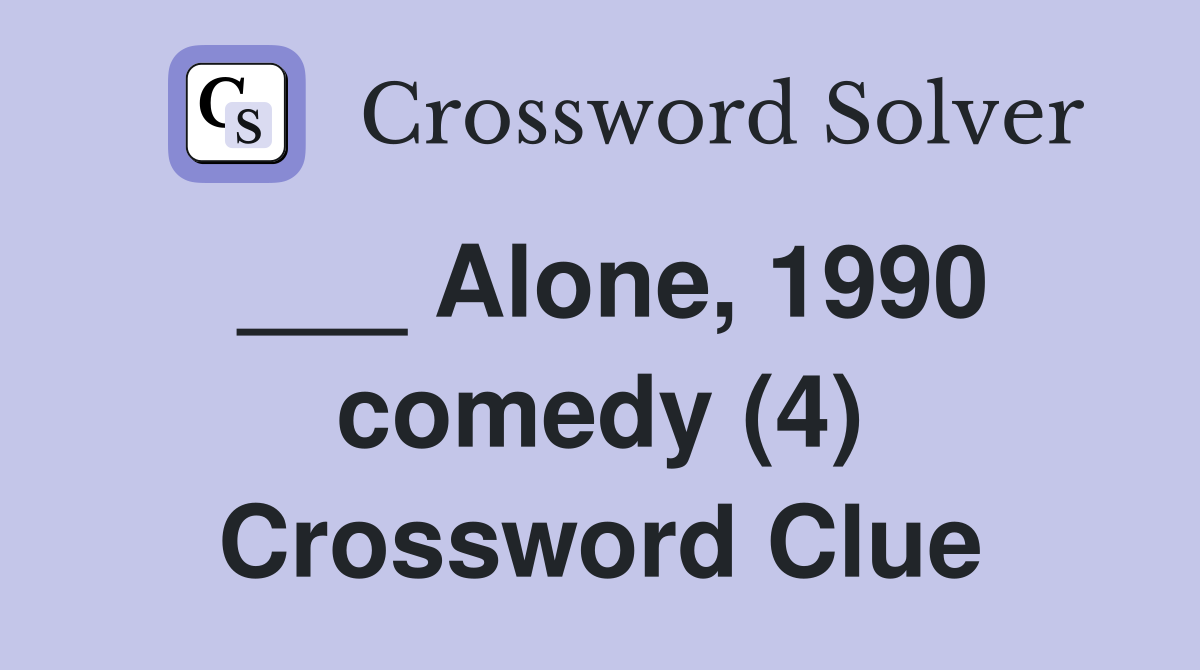 ___ Alone, 1990 comedy (4) Crossword Clue