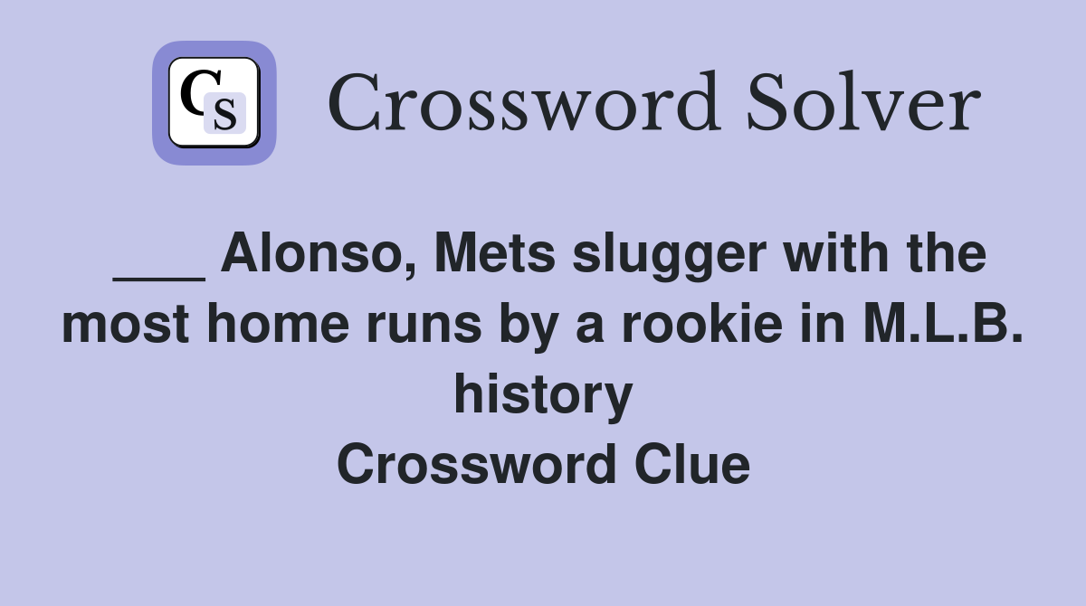 ___ Alonso, Mets slugger with the most home runs by a rookie in M.L.B. history Crossword Clue