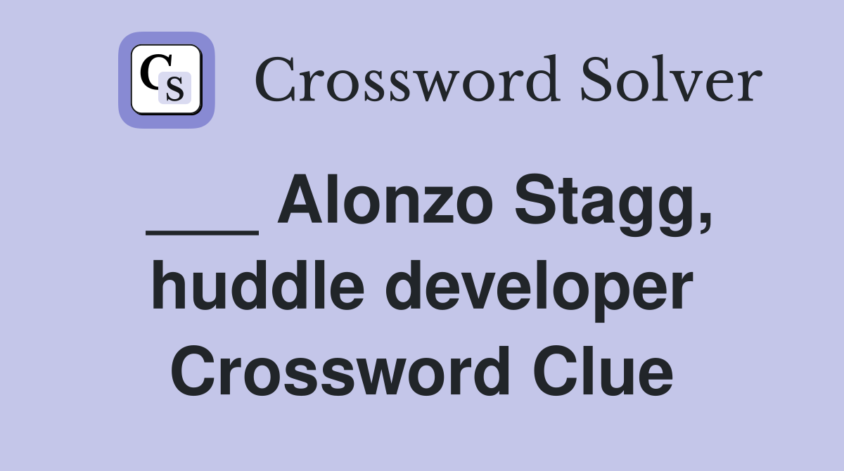 ___ Alonzo Stagg, huddle developer Crossword Clue
