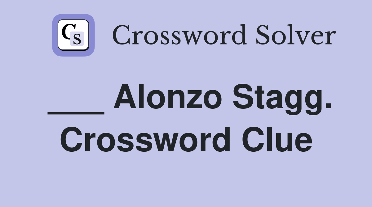 ___ Alonzo Stagg. Crossword Clue