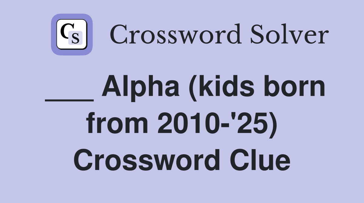 ___ Alpha (kids born from 2010-'25) Crossword Clue