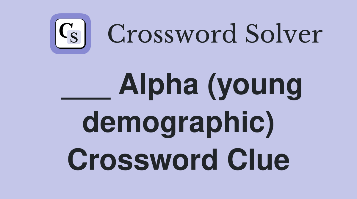 ___ Alpha (young demographic) Crossword Clue