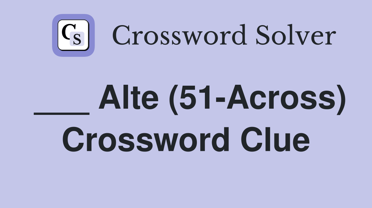 ___ Alte (51-Across) Crossword Clue