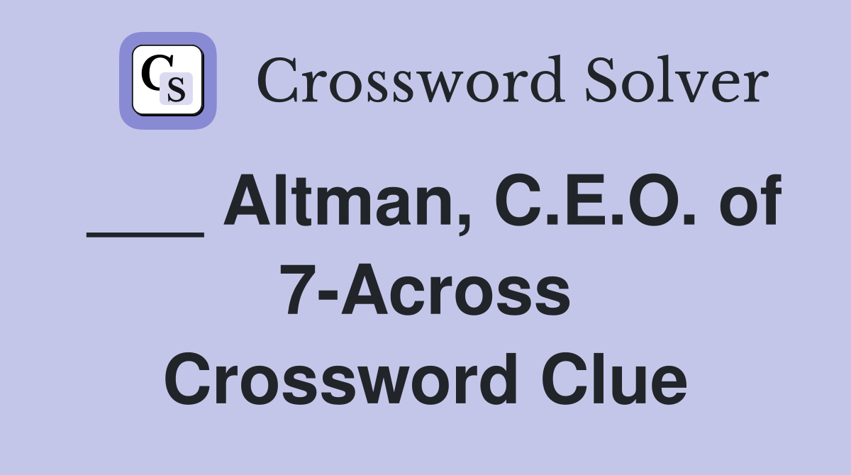 ___ Altman, C.E.O. of 7-Across Crossword Clue