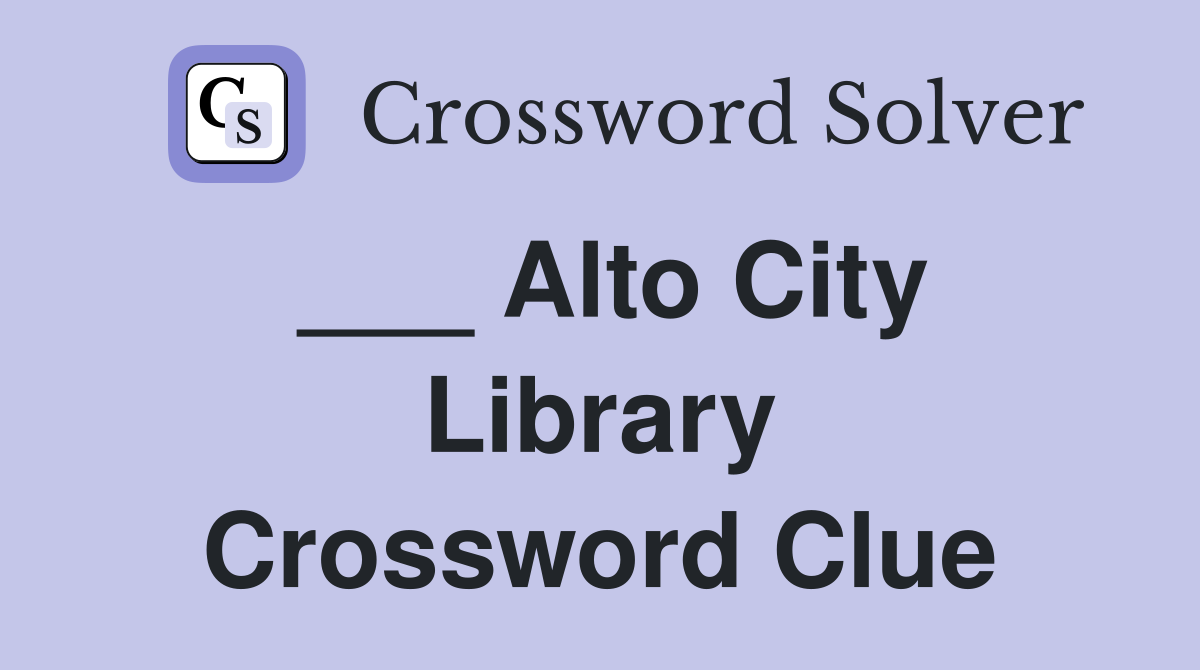 ___ Alto City Library Crossword Clue