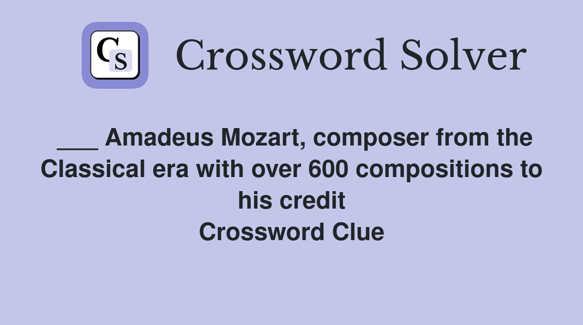 ___ Amadeus Mozart, composer from the Classical era with over 600 compositions to his credit Crossword Clue