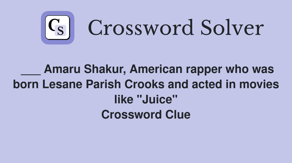 ___ Amaru Shakur, American rapper who was born Lesane Parish Crooks and acted in movies like "Juice" Crossword Clue