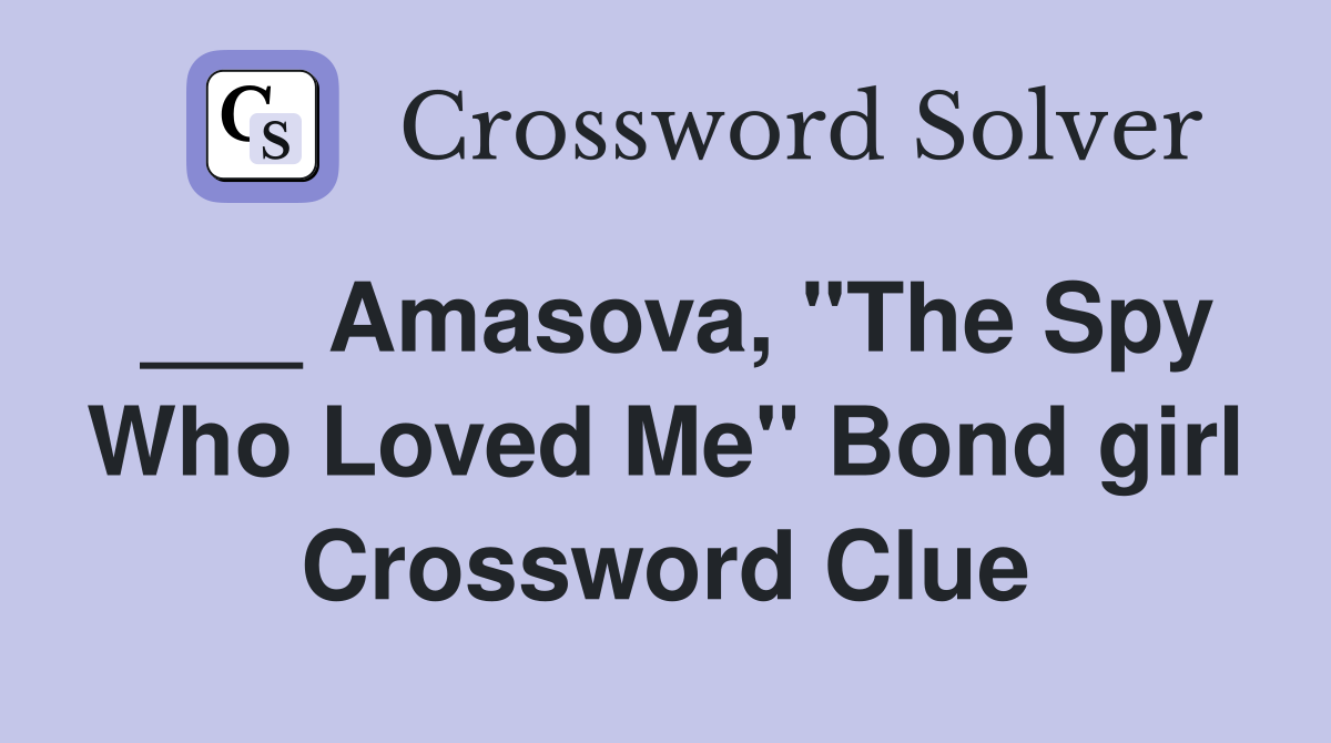 ___ Amasova, "The Spy Who Loved Me" Bond girl Crossword Clue