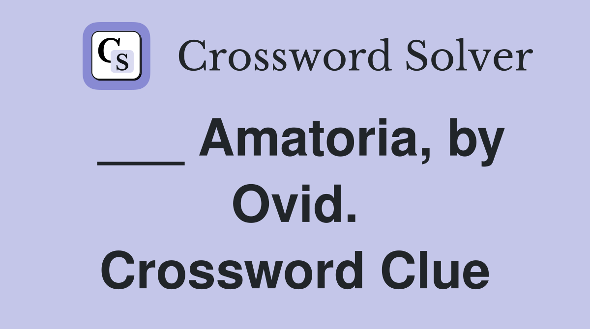 ___ Amatoria, by Ovid. Crossword Clue