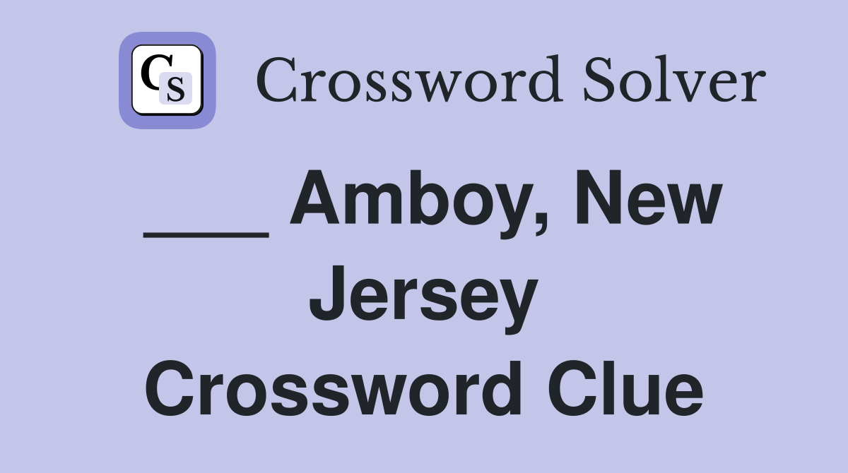 ___ Amboy, New Jersey Crossword Clue