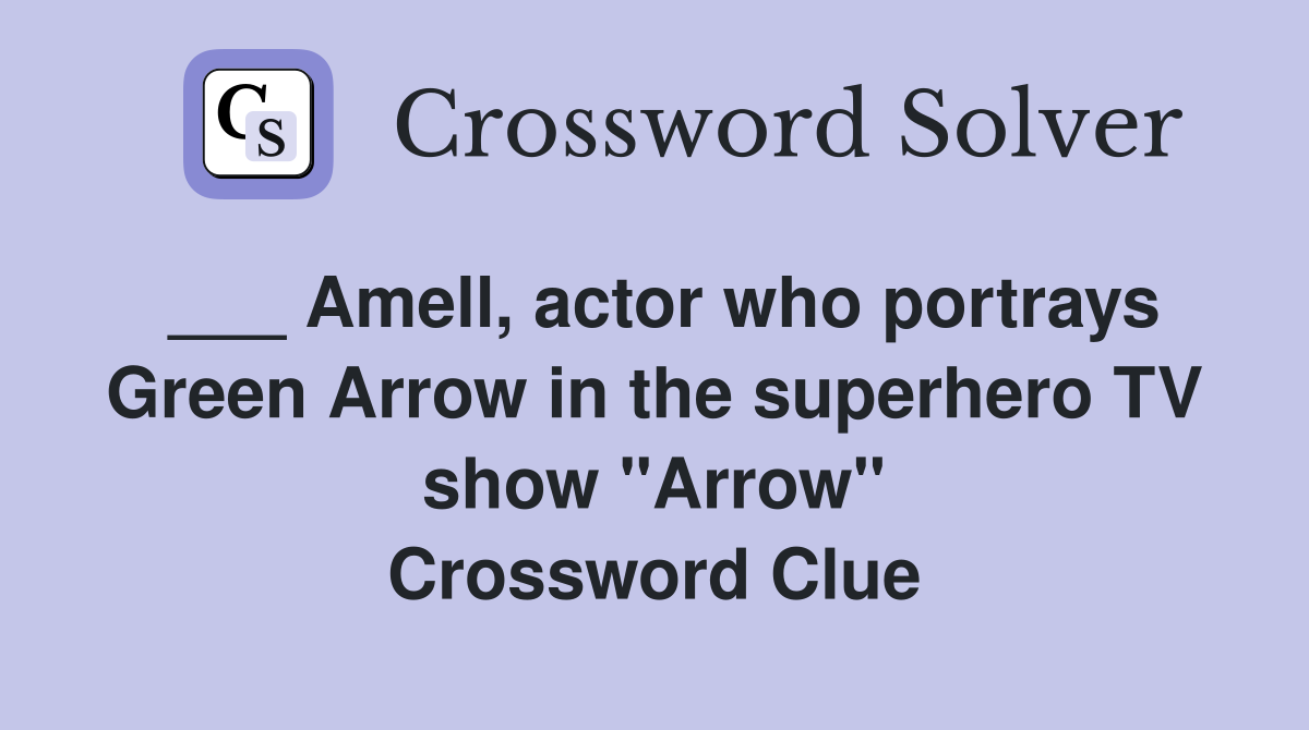 ___ Amell, actor who portrays Green Arrow in the superhero TV show "Arrow" Crossword Clue