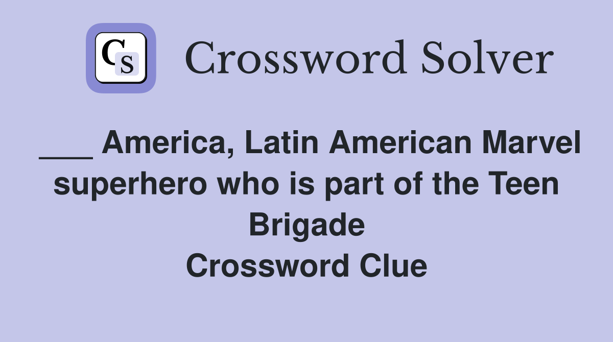 ___ America, Latin American Marvel superhero who is part of the Teen Brigade Crossword Clue