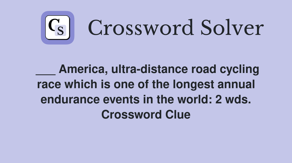 ___ America, ultra-distance road cycling race which is one of the longest annual endurance events in the world: 2 wds. Crossword Clue