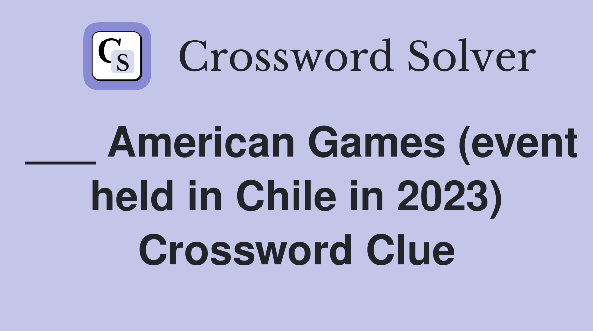 ___ American Games (event held in Chile in 2023) Crossword Clue