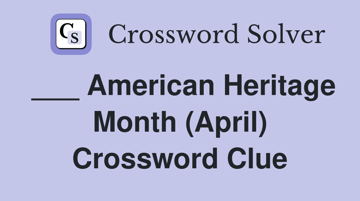 ___ American Heritage Month (April) Crossword Clue