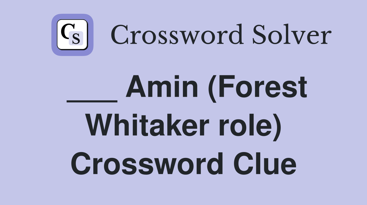 ___ Amin (Forest Whitaker role) Crossword Clue