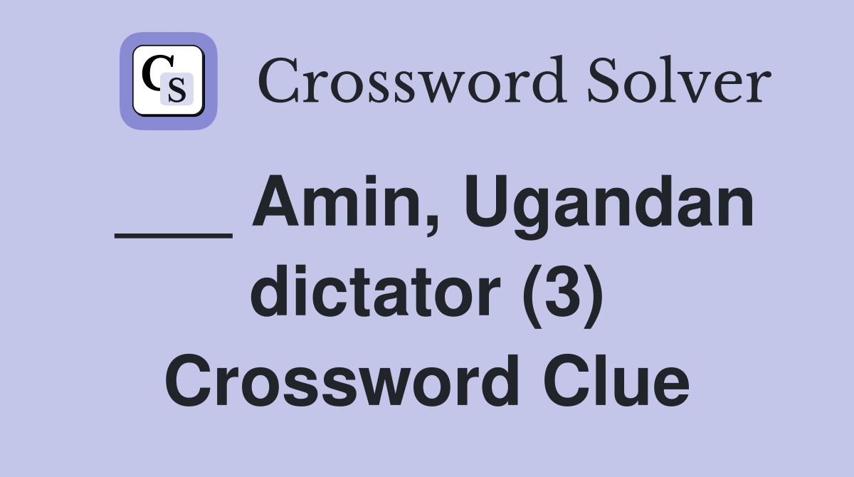 ___ Amin, Ugandan dictator (3) Crossword Clue