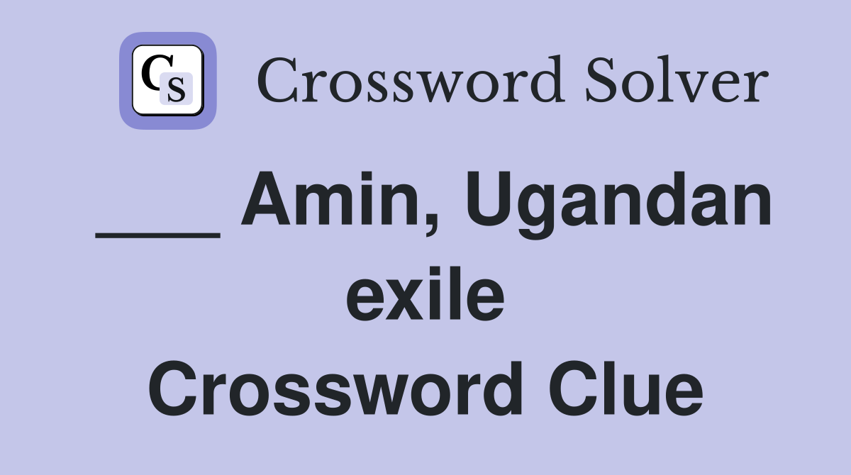 ___ Amin, Ugandan exile Crossword Clue
