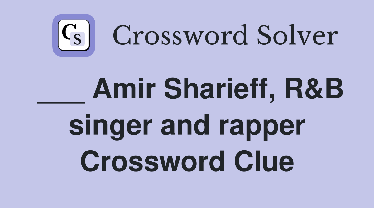 ___ Amir Sharieff, R&B singer and rapper Crossword Clue