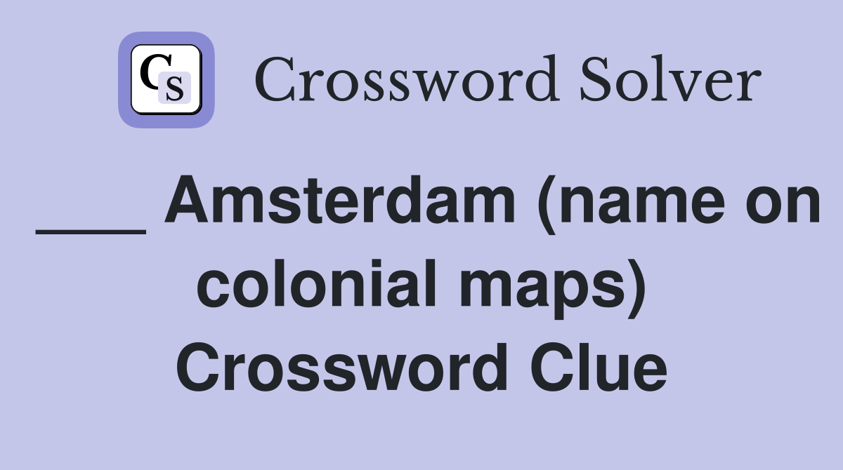 ___ Amsterdam (name on colonial maps) Crossword Clue