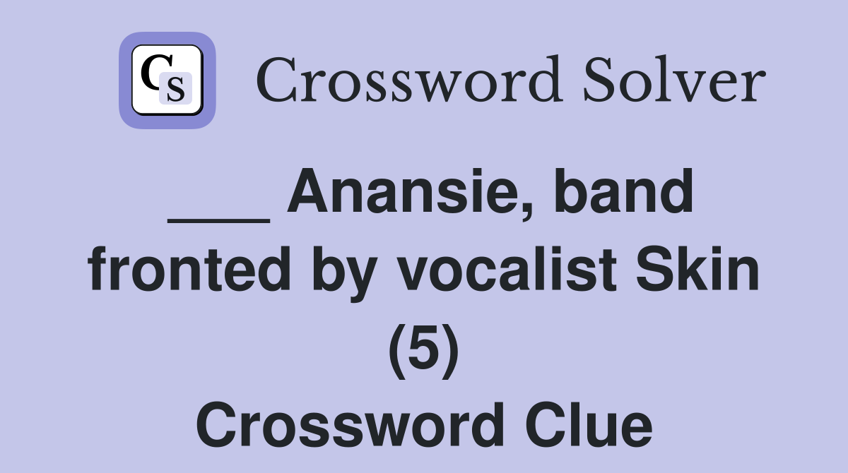 ___ Anansie, band fronted by vocalist Skin (5) Crossword Clue