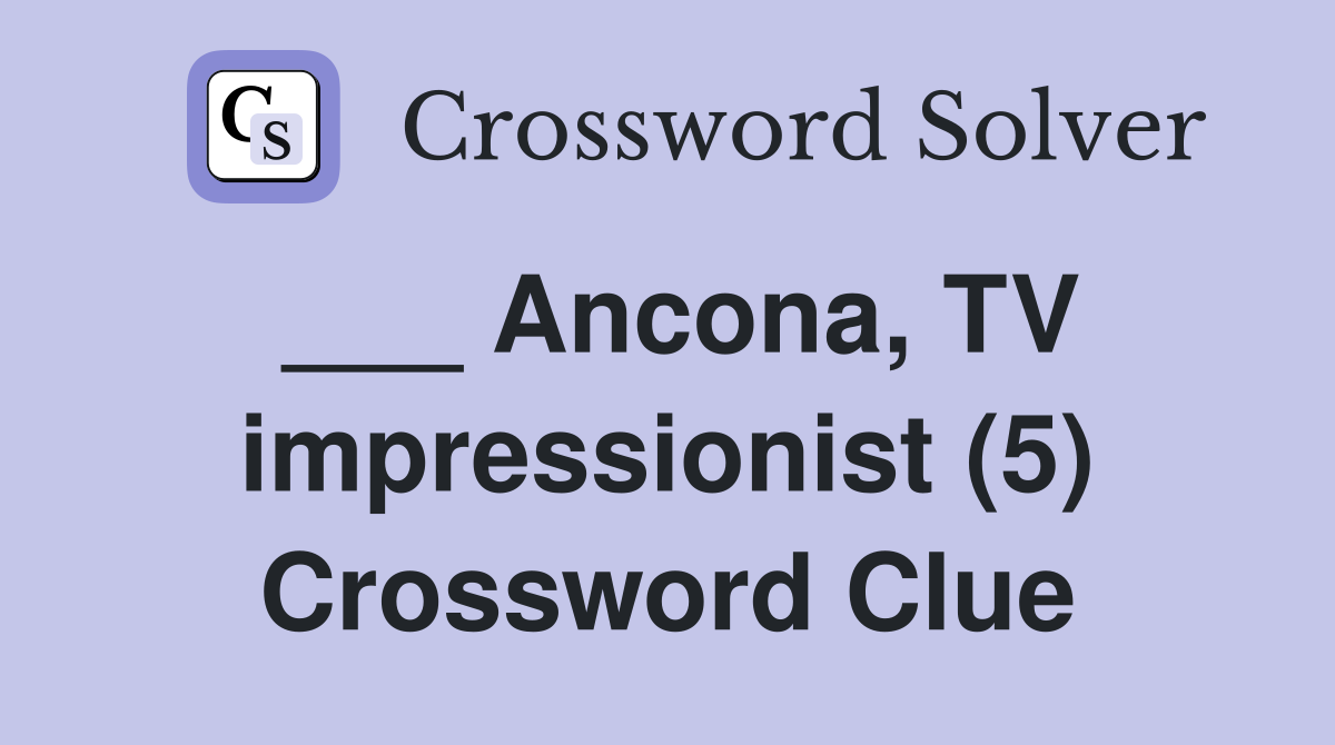 ___ Ancona, TV impressionist (5) Crossword Clue