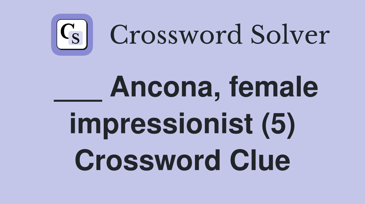 ___ Ancona, female impressionist (5) Crossword Clue