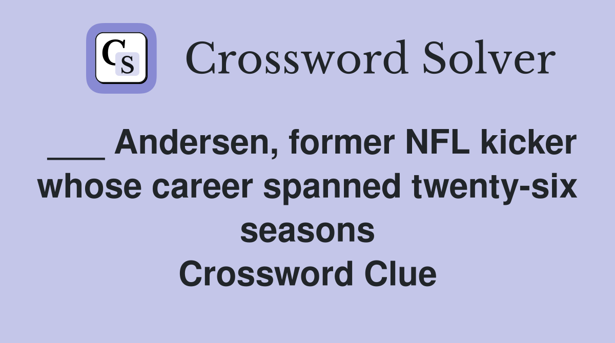 ___ Andersen, former NFL kicker whose career spanned twenty-six seasons Crossword Clue