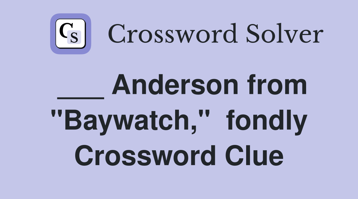 ___ Anderson from "Baywatch,"  fondly Crossword Clue