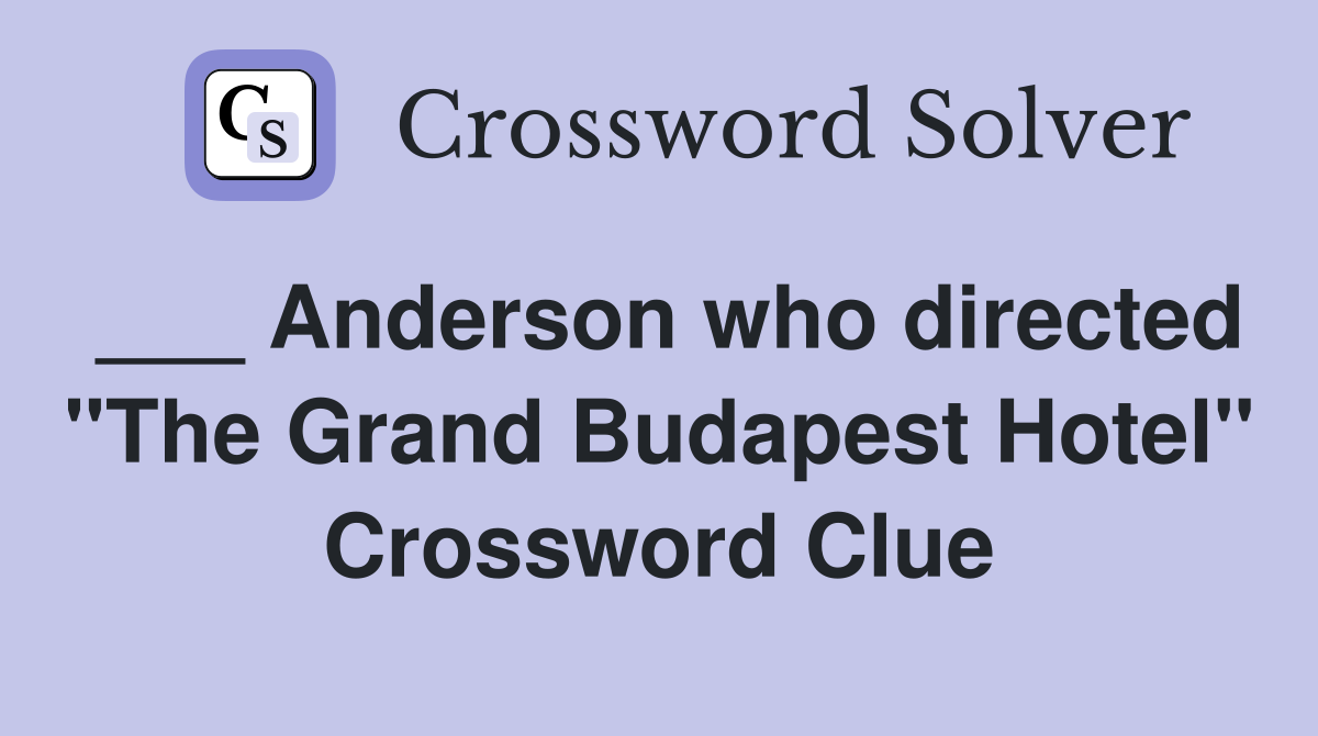 ___ Anderson who directed "The Grand Budapest Hotel" Crossword Clue