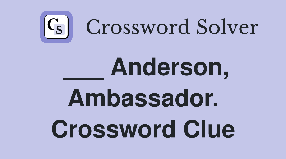 ___ Anderson, Ambassador. Crossword Clue