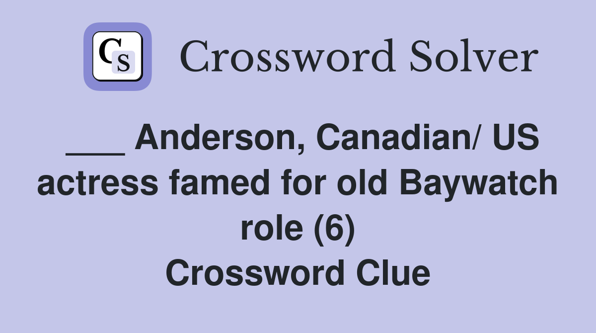 ___ Anderson, Canadian/ US actress famed for old Baywatch role (6) Crossword Clue