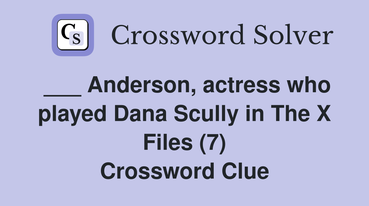___ Anderson, actress who played Dana Scully in The X Files (7) Crossword Clue