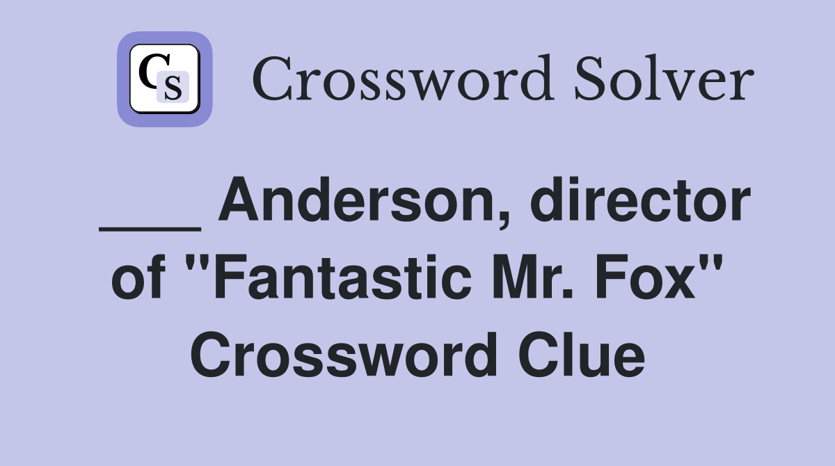 ___ Anderson, director of "Fantastic Mr. Fox" Crossword Clue