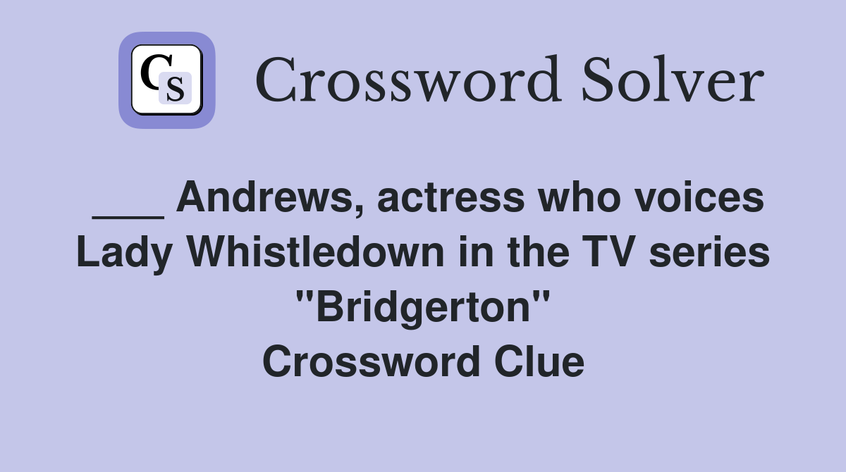 ___ Andrews, actress who voices Lady Whistledown in the TV series "Bridgerton" Crossword Clue