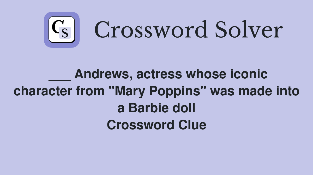 ___ Andrews, actress whose iconic character from "Mary Poppins" was made into a Barbie doll Crossword Clue