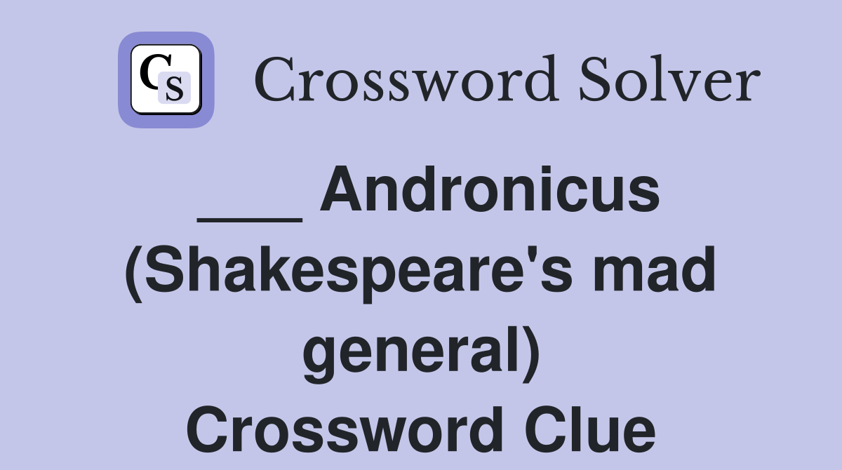 ___ Andronicus (Shakespeare's mad general) Crossword Clue