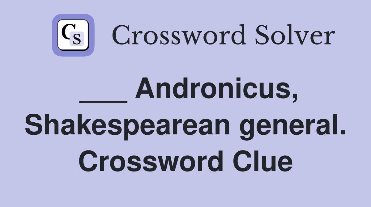 ___ Andronicus, Shakespearean general. Crossword Clue