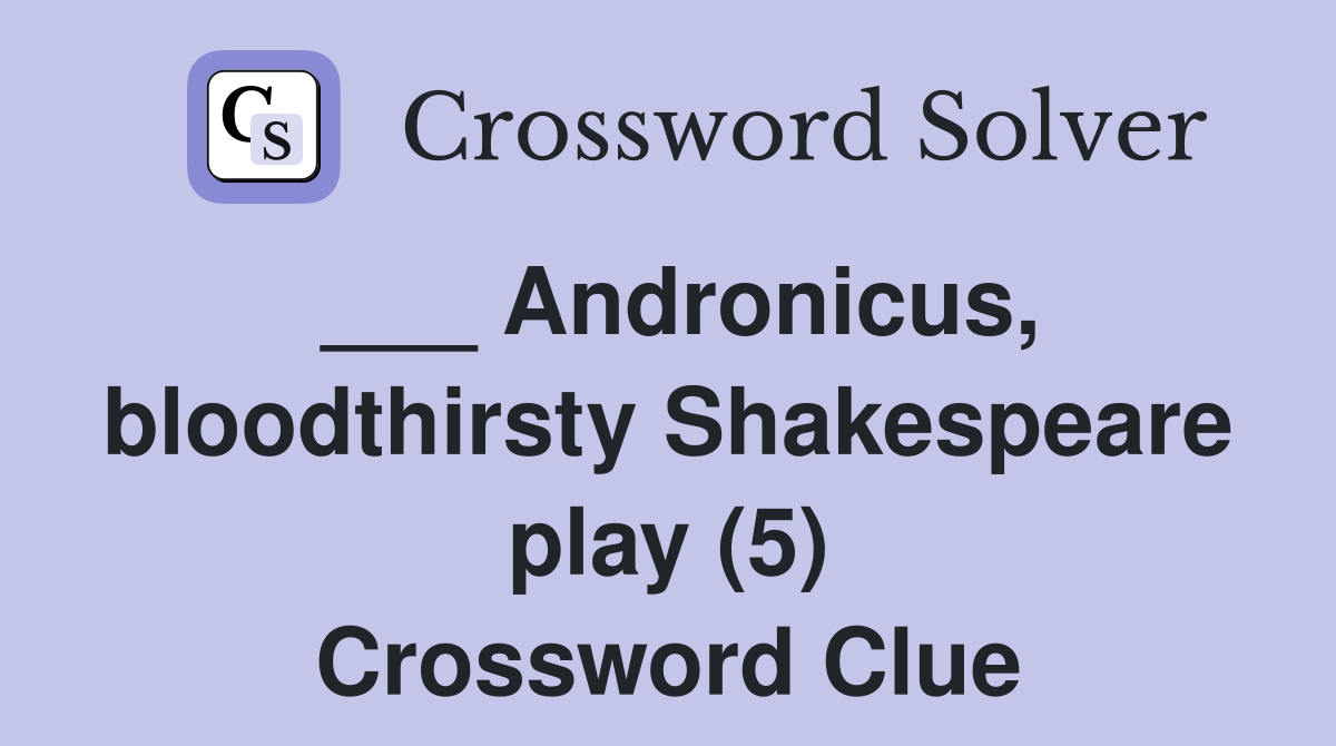___ Andronicus, bloodthirsty Shakespeare play (5) Crossword Clue