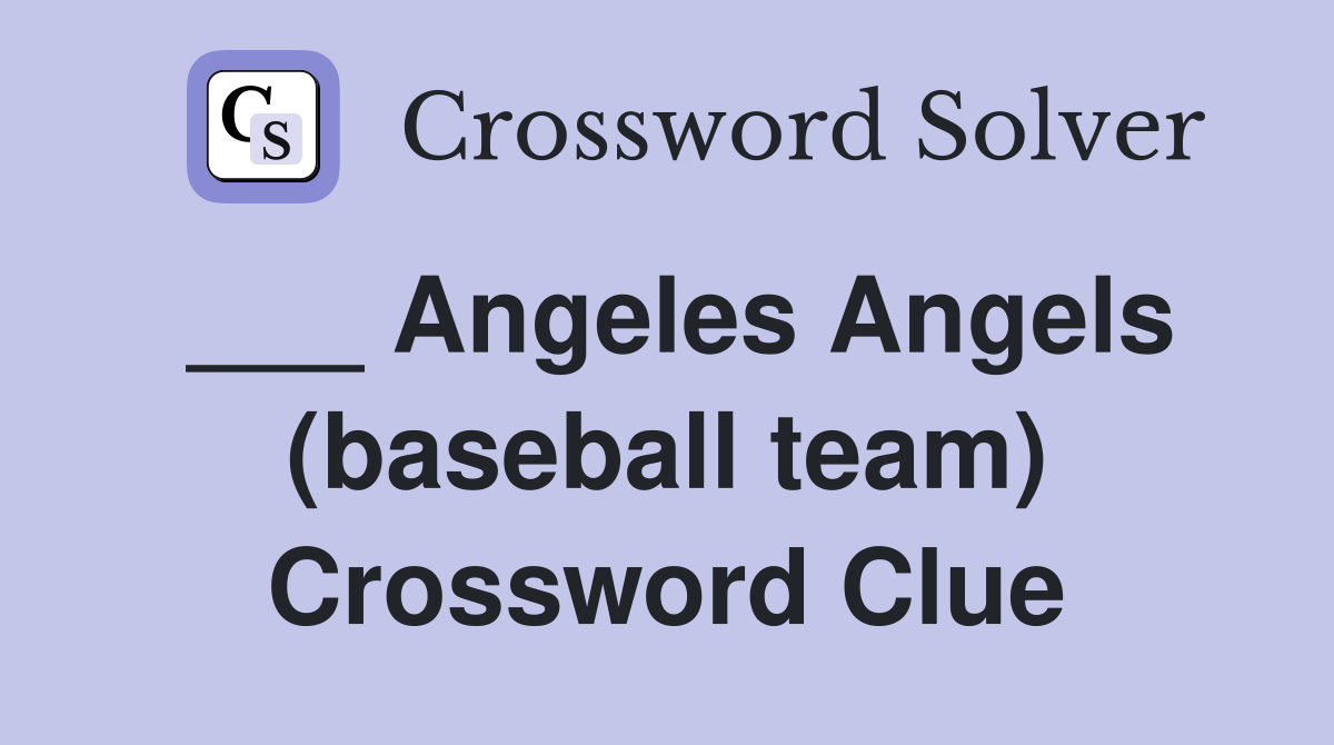 ___ Angeles Angels (baseball team) Crossword Clue