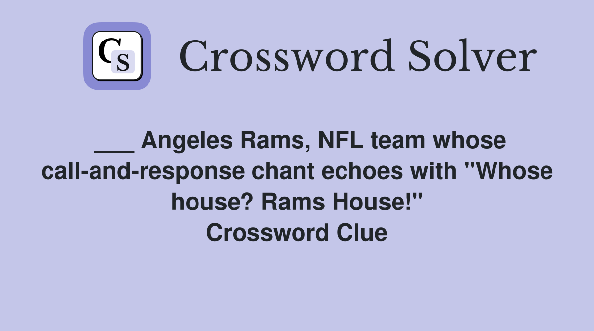 ___ Angeles Rams, NFL team whose call-and-response chant echoes with "Whose house? Rams House!" Crossword Clue