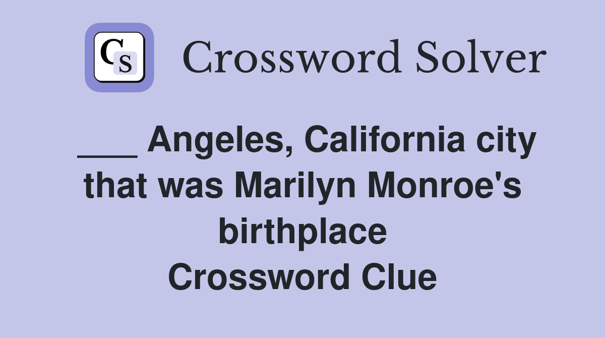 ___ Angeles, California city that was Marilyn Monroe's birthplace Crossword Clue