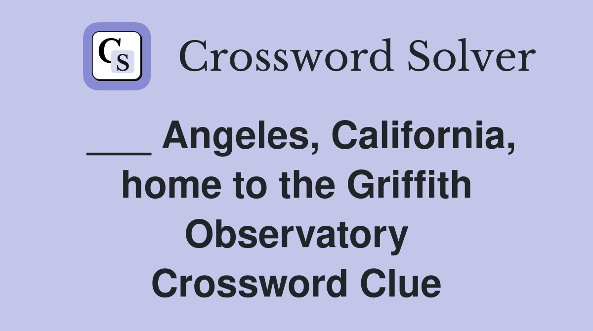 ___ Angeles, California, home to the Griffith Observatory Crossword Clue