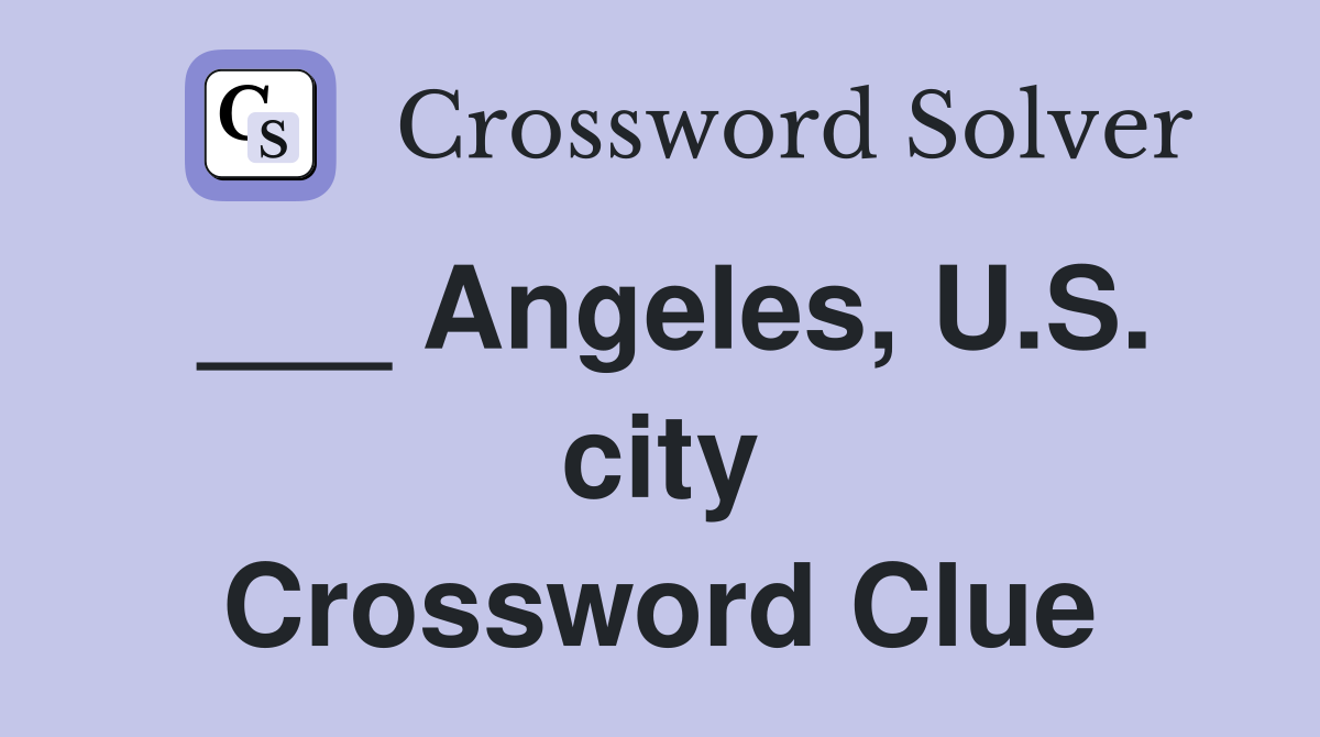 ___ Angeles, U.S. city Crossword Clue