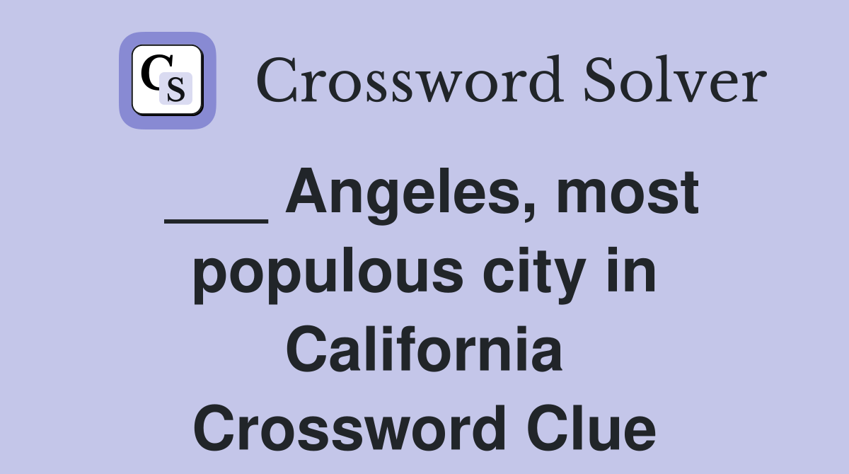___ Angeles, most populous city in California Crossword Clue
