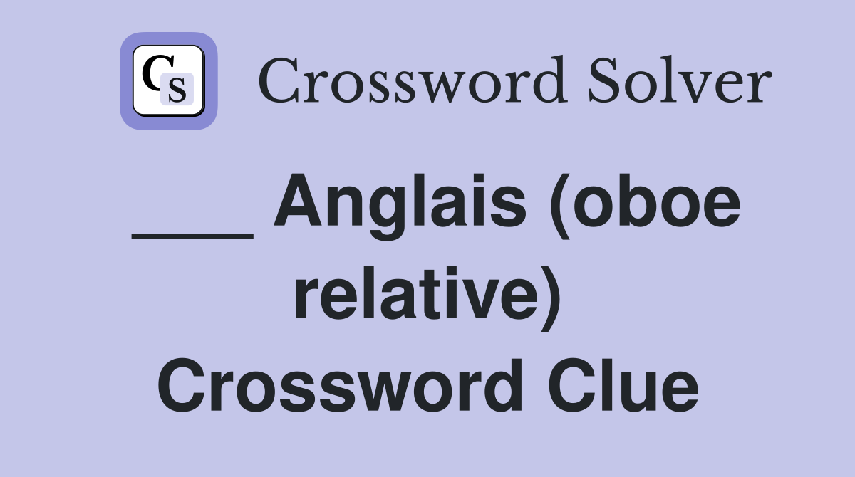 ___ Anglais (oboe relative) Crossword Clue