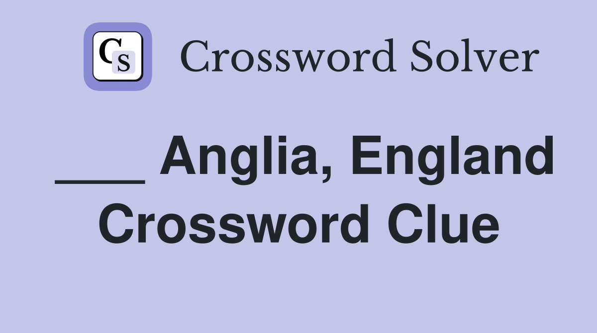___ Anglia, England Crossword Clue